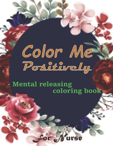 Color Me Positively - Mental releasing coloring book: Adults Featuring Inspiring Quotes and Positive Affirmations, Scripture Coloring Book for Adults