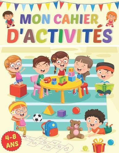 Mon cahier d'activites a la maison pour enfants 4 - 8 ans, Maternelles et CP: Apprendre en s'amusant - Alphabets, Chiffres, Formes, Maths, Coloriages, Labyrinthes et encore plus - Livre de Jeux pour Enfants.