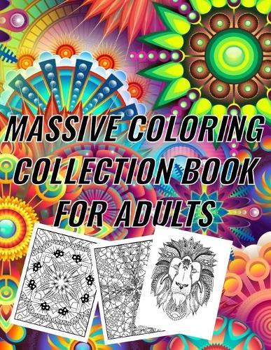 Massive Coloring Collection Book for Adults: antistress designs, single side printed for no bleed through, let your imagination and creativity run wild