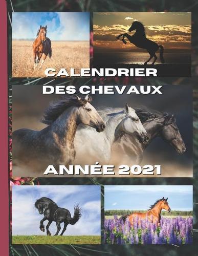 Calendrier des chevaux 2021: Chaque mois une nouvelle magnifique photo de vos animaux preferes, les chevaux