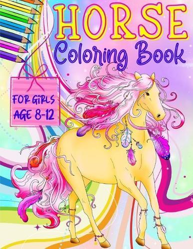 Horse Coloring Books for Girls ages 8-12: Gift Book for Horses Lovers Teens - Girl ages 8-12 (Gifts for Horse Lover)