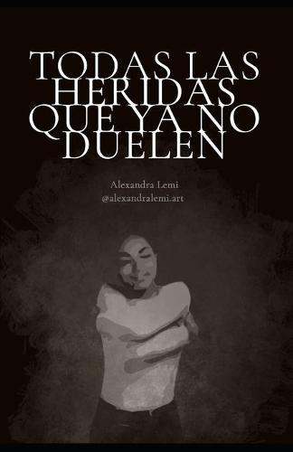 Todas las heridas que ya no duelen (Spanish Edition)
