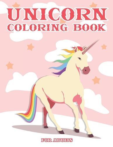 Unicorn Coloring Book for Adults: Unicorn Coloring Pages For Fun, Relaxation and Stress Relief Best Gift For Girls And Boys