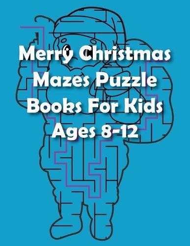 Merry Christmas Mazes Puzzle Books For Kids Ages 8-12: Great for Developing Problem Solving Skills, Spatial Awareness, and Critical Thinking Skills