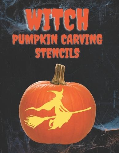 Witch Pumpkin Carving Stencils: 40+ Witchy Patterns, Including Bats, Spiders, Cats, Hats, Spell Books, Moon and Stars, and More, for the Witchiest Halloween Ever