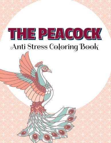 THE PEACOCK Anti Stress Coloring Book: Peacocks Adult Colouring 8,5x11 One Side Coloring Pages For Relaxation & Stress Relieving New Release 2020 - 2021
