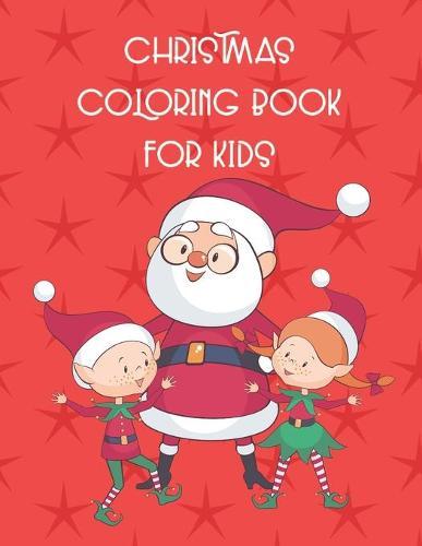Christmas Coloring Book for Kids: Christmas Fun For Your Kid! Coloring Book with 60 Funny and Cute Christmas Designs! With Santa, Elves, Christmas Trees and more! One design per sheet. 8.5x11 inches.