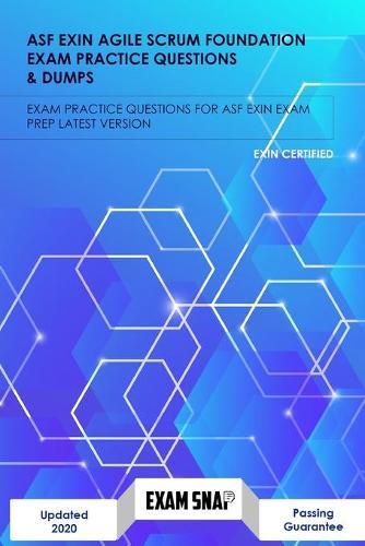 ASF Exin Agile Scrum Foundation Exam Practice Questions & Dumps: Exam Practice Questions For ASF EXIN Exam Prep Latest Version