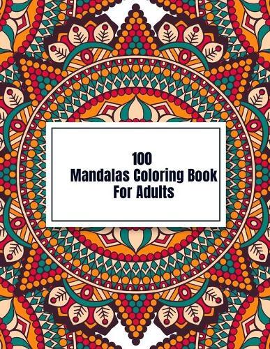 100 Mandalas Coloring Book For Adults: Beautiful Mandalas Designs, Relaxing Patterns Coloring Book