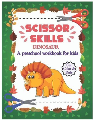 Scissor Skills Dinosaur: A preschool and kindergarten activities book for Kids age 3-5