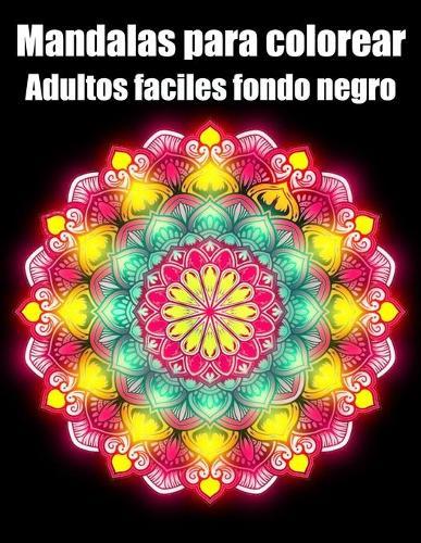Mandalas para colorear adultos faciles fondo negro: mandalas rotuladores para meditar libro de colorear para adultos y personas mayores- blanco y negro - regalo perfecto para cumpleanos, Navidad, accion de gracias