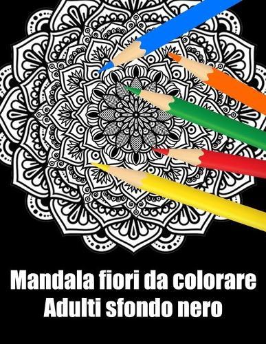 Mandala fiori da colorare adulti sfondo nero: libro mandala fiori grande semplici to complessi da colorare per adulti antistress