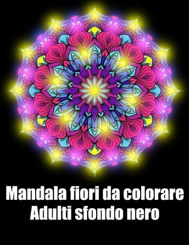Mandala fiori da colorare adulti sfondo nero: libro mandala fiori grande semplici to complessi da colorare per adulti antistress