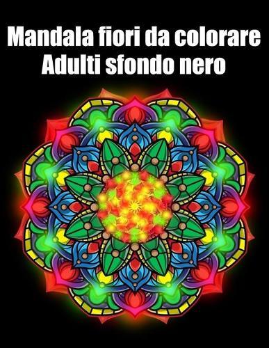 Mandala fiori da colorare adulti sfondo nero: libro mandala fiori grande semplici to complessi da colorare per adulti antistress