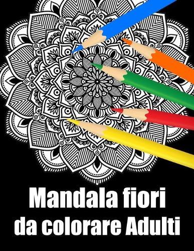 Mandala semplici da colorare adulti: libro mandala fiori grande semplici to complessi da colorare per adulti antistress