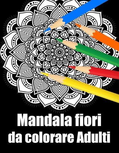 Mandala fiori da colorare adulti: libro mandala fiori grande semplici to complessi da colorare per adulti antistress