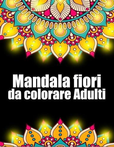 Mandala fiori da colorare adulti: libro mandala fiori grande semplici to complessi da colorare per adulti antistress