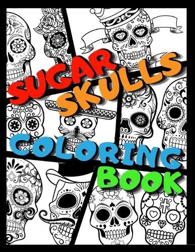 Sugar Skull Coloring Book: Coloring Book For Everyone Easy & Beautiful Patterns To Color For Kids Or Adults Stress Relieving, Mindful Meditation And Relaxation