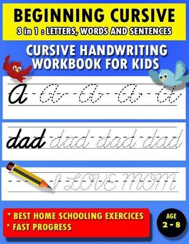 Cursive handwriting workbook for kids: Best home schooling excercices for toddlers: Beginning cursive: 3in1: Letters, words and sentences.