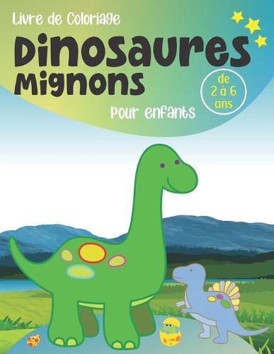 Livre de coloriage Dinosaures mignons, pour enfants de 2 à 6 ans: Cahier de coloriage relaxant avec des images drôles et amusantes. Carnet de coloriage éducatif pour les petits, filles et garçons.