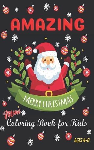 Amazing Merry Christmas Mini Coloring Book for Kids ages 4-8: Exciting with 20 Coloring Pages Hand Drawing Animal and More About Christmas in Happy December Enjoy for Your Kids with Friends or Families in Santa Claus Black Cover Size 5x8
