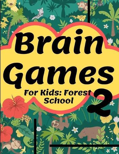 Brain Games For Kids: Forest School 2: Smart And Clever Kids Fun For Girls And Boys 3-8 Year Olds Brain Teasers Cute Book Perfectly Logical Challenging Color Pages