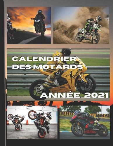 Calendrier des motards. Annee 2021: Retrouvez Chaque mois une nouvelle splendide photo dans ce calendrier mensuel.