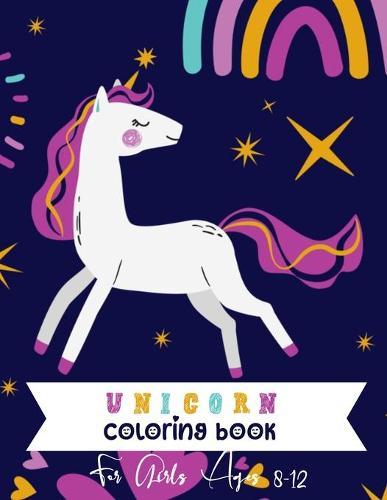 Unicorn Coloring Book For Girls Ages 8-12: Magical Unicorn Coloring Books for Girls - Featuring Various Unicorn Designs Filled With Stress Relieving Patterns - Discover a Magical World Full of ... Gift Unicorn Crafts Books for Girls Age 8-12