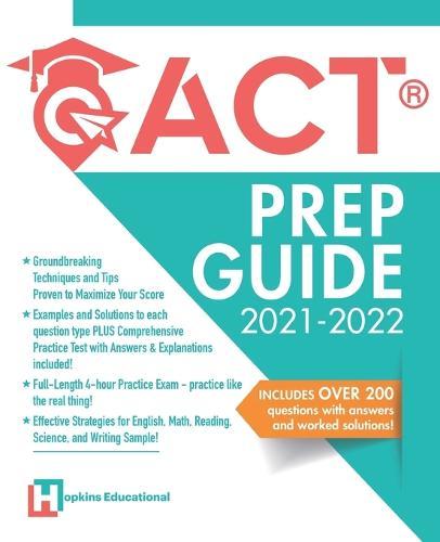 ACT Prep Guide 2021-2022: Full-Length 4 hours Practice Exam, Groundbreaking Techniques and Tips to Maximize Your Score. Practice Like The Real Thing.