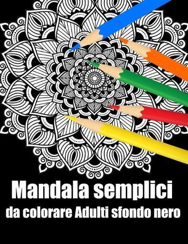 Mandala semplici da colorare adulti sfondo nero: libro 30 mandalas fiori grande semplici to complessi da colorare per adulti antistress regalo perfetto per Natale, compleanno