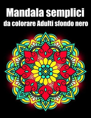 Mandala semplici da colorare adulti sfondo nero: libro 40 mandalas fiori grande semplici to complessi da colorare per adulti antistress regalo perfetto per Natale, compleanno