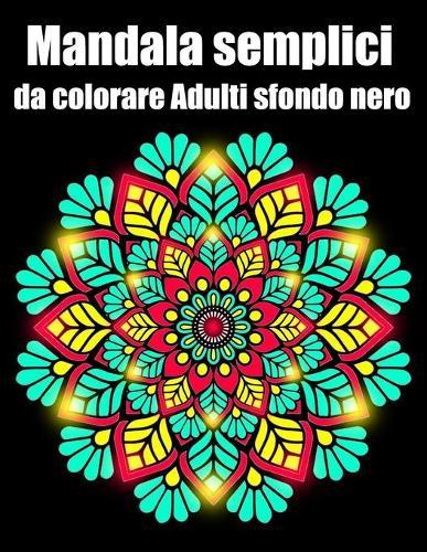 Mandala semplici da colorare adulti sfondo nero: libro 50 mandalas fiori grande semplici to complessi da colorare per adulti antistress regalo perfetto per Natale, compleanno