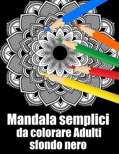 Mandala semplici da colorare adulti sfondo nero: libro 60 mandalas fiori grande semplici to complessi da colorare per adulti antistress regalo perfetto per Natale, compleanno