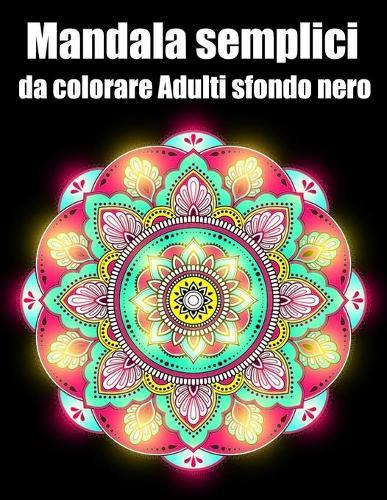 Mandala semplici da colorare adulti sfondo nero: libro 30 mandalas fiori grande semplici to complessi da colorare per adulti antistress regalo perfetto per Natale, compleanno