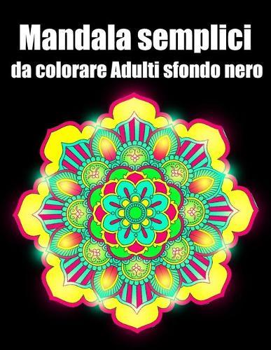 Mandala semplici da colorare adulti sfondo nero: libro 30 mandalas fiori grande semplici to complessi da colorare per adulti antistress regalo perfetto per Natale, compleanno