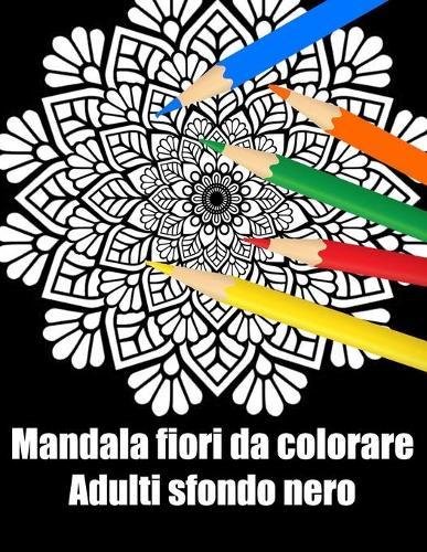 Mandala fiori da colorare adulti sfondo nero: libro 50 mandalas fiori grande semplici to complessi da colorare per adulti antistress regalo perfetto per Natale, compleanno