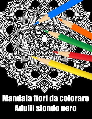 Mandala fiori da colorare adulti sfondo nero: libro 50 mandalas fiori grande semplici to complessi da colorare per adulti antistress regalo perfetto per Natale, compleanno