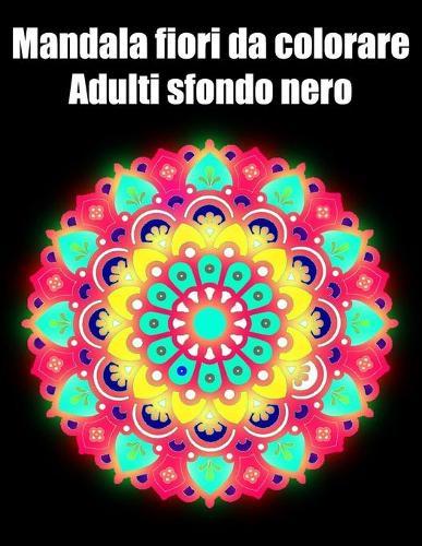 Mandala fiori da colorare adulti sfondo nero: libro 50 mandalas fiori grande semplici to complessi da colorare per adulti antistress regalo perfetto per Natale, compleanno