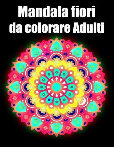 Mandala fiori da colorare adulti: libro 50 mandalas fiori grande semplici to complessi da colorare per adulti antistress regalo perfetto per Natale, compleanno