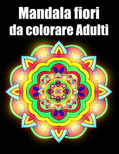 Mandala fiori da colorare adulti: libro 60 mandalas fiori grande semplici to complessi da colorare per adulti antistress regalo perfetto per Natale, compleanno