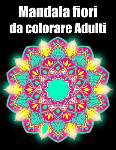 Mandala fiori da colorare adulti: libro 30 mandalas fiori grande semplici to complessi da colorare per adulti antistress regalo perfetto per Natale, compleanno