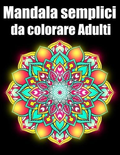 Mandala semplici da colorare adulti: libro 40 mandalas fiori grande semplici to complessi da colorare per adulti antistress regalo perfetto per Natale, compleanno