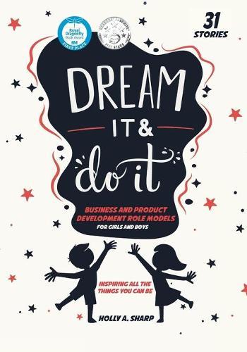 Dream It & Do It: Business and Product Development Role Models for Girls and Boys: (Volume 3) 31 Short Stories
