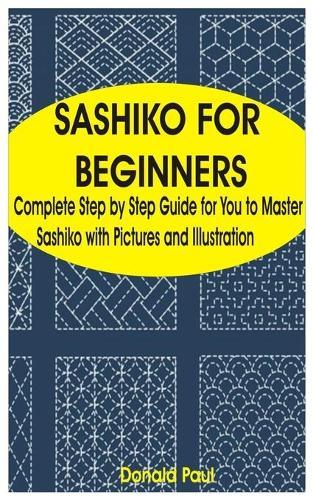 Sashiko for Beginners: Complete Step by Step Guide for You to Master Sashiko with Pictures and Illustration