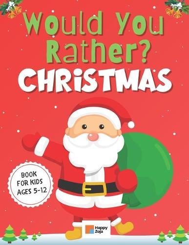 Would You Rather Book For Kids: Christmas Edition. Interactive Question Game With 100 Comic Questions & Silly Scenarios, Hilarious Situations & Crazy Choices For The Whole Family To Enjoy