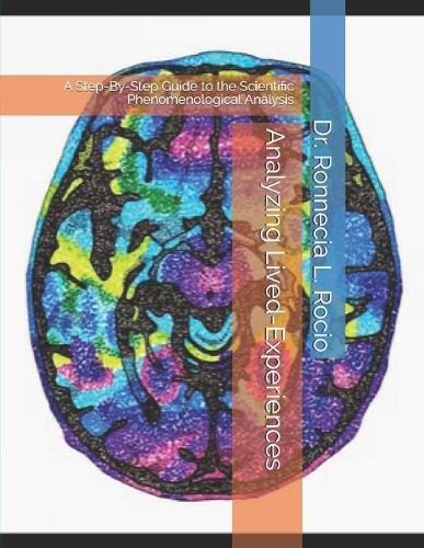 Analyzing Lived-Experiences: A Step-By-Step Guide to the Scientific Phenomenological Analysis