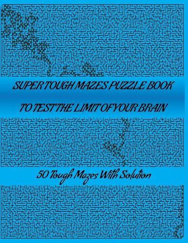 Super Tough Mazes Puzzle Book to Test the Limit Your Brain: Great for Developing Problem Solving Skills, Spatial Awareness, and Critical Thinking Skills.