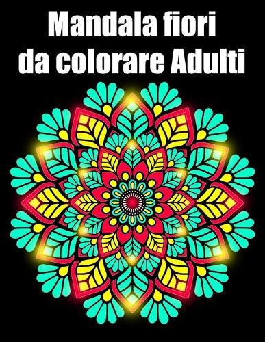 Mandala fiori da colorare adulti: libro 50 mandalas fiori grande semplici to complessi da colorare per adulti antistress regalo perfetto per Natale, compleanno
