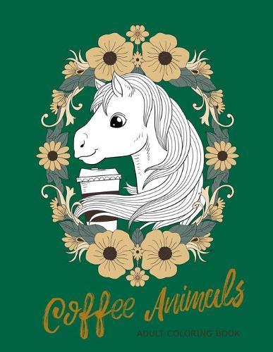 Coffee Animals: Adult Coloring Book: An Anti-Stress Therapy Gift for Coffee Lovers with Wild Baby Animal Designs