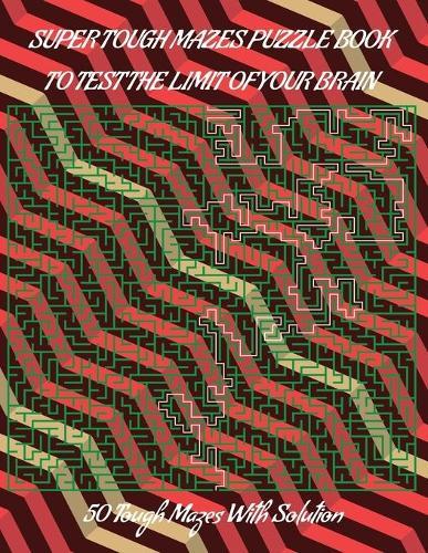 Super Tough Mazes Puzzle Book to Teast the Limit Your Brain: Great for Developing Problem Solving Skills, Spatial Awareness, and Critical Thinking Skills.